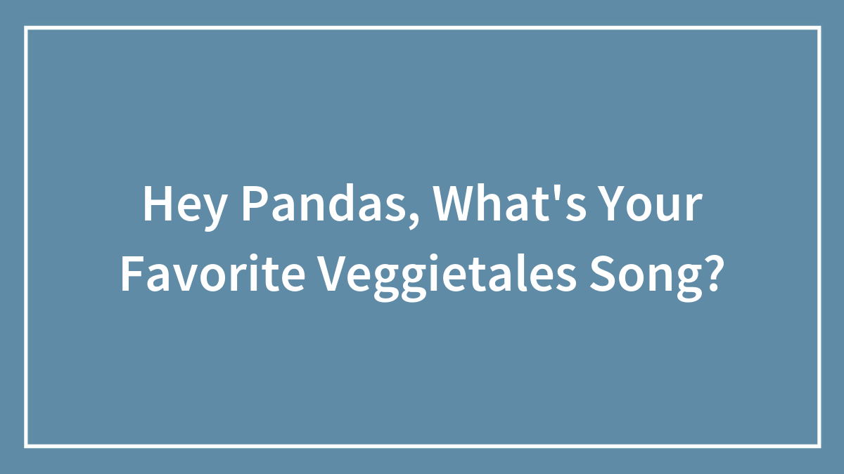 Hey Pandas, What’s Your Favorite Veggietales Song?