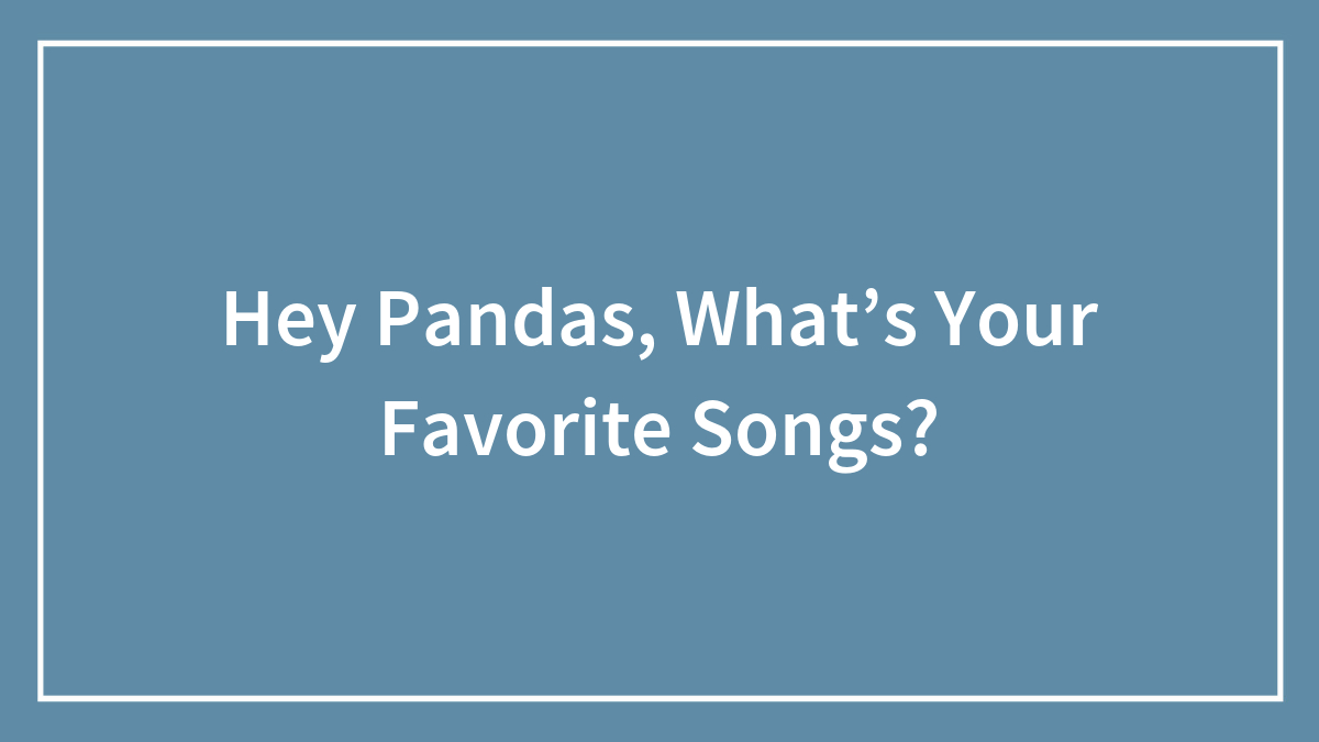 Hey Pandas, What’s Your Favorite Songs? (Closed)