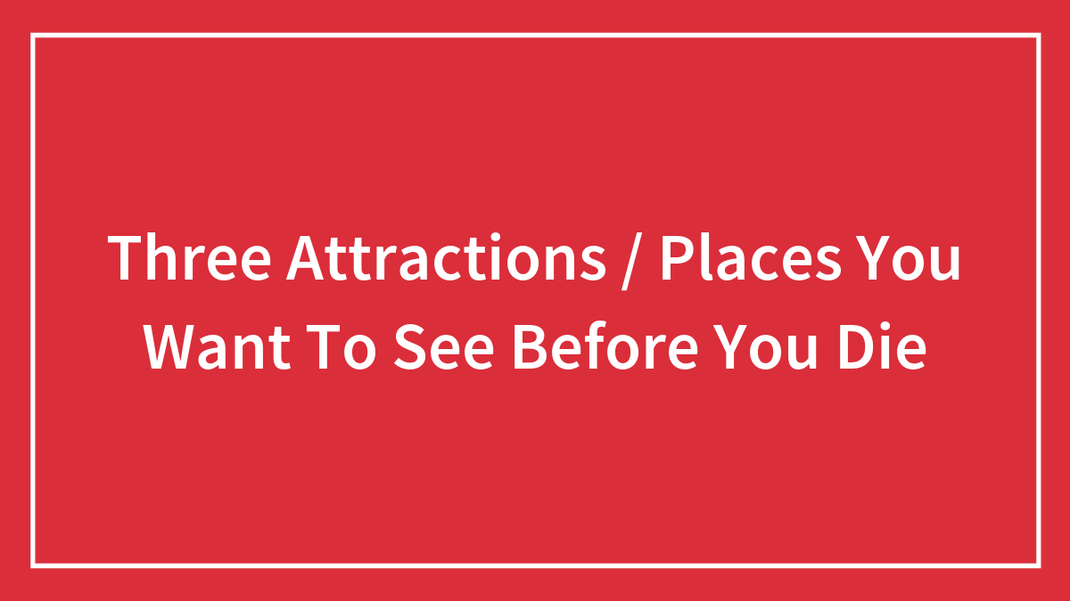 Hey Pandas, Name Places You Want To See Before You Die (Closed)