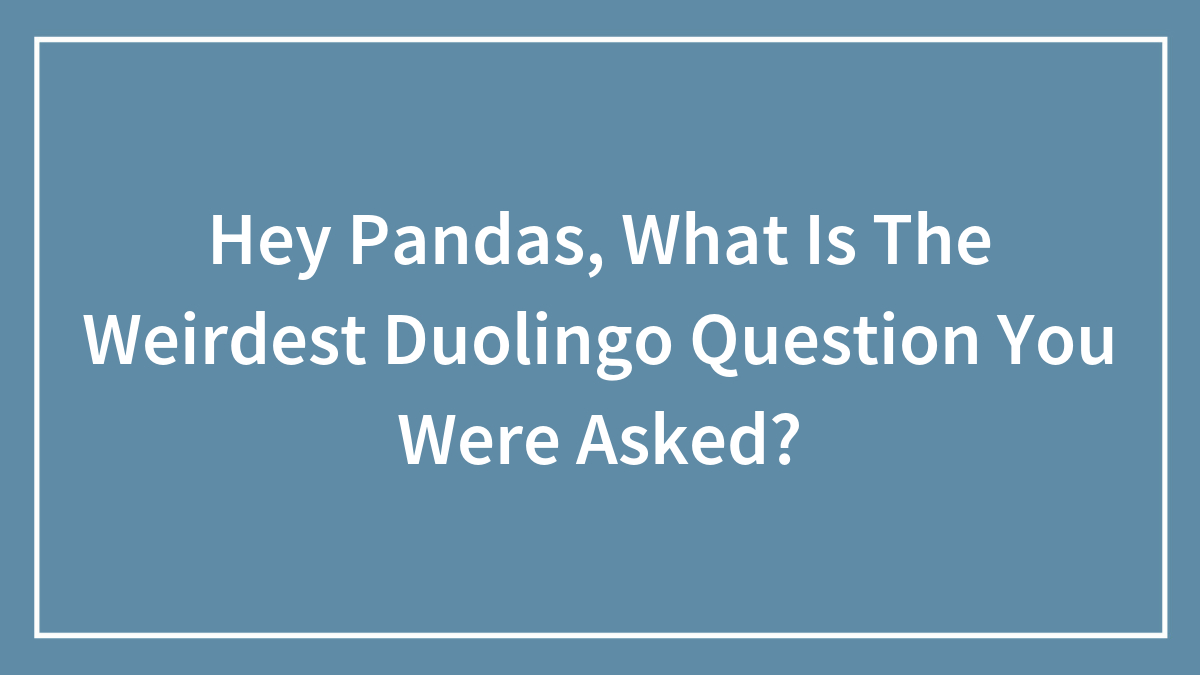 Hey Pandas, What Is The Weirdest Duolingo Question You Were Asked? (Closed)