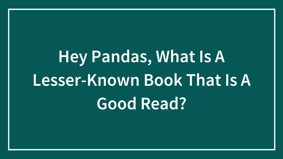 Hey Pandas, What Is A Lesser-Known Book That Is A Good Read? (Closed)