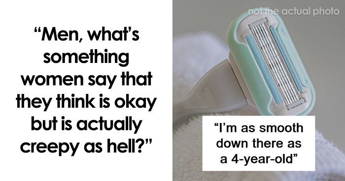 “Would Never Be Okay If The Roles Were Reversed”: 40 Creepy Things Women Say To Men