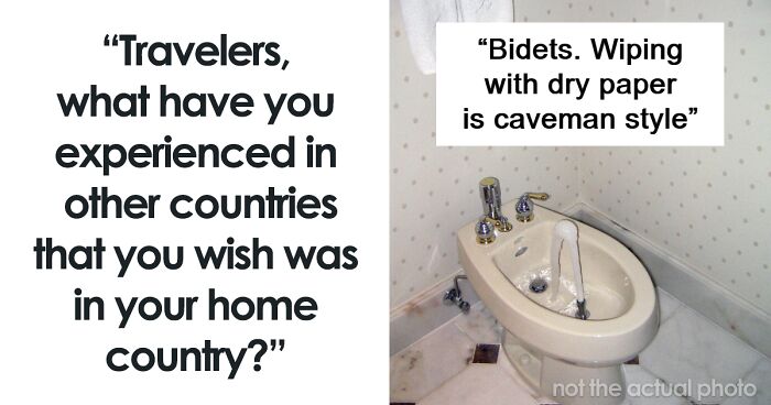 32 Travelers Share The Best Things They’ve Seen Abroad That They Wish Their Home Countries Had