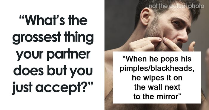 “He Thinks It’s Funny”: 83 People Anonymously Reveal The Most Disgusting Things Their Partners Do