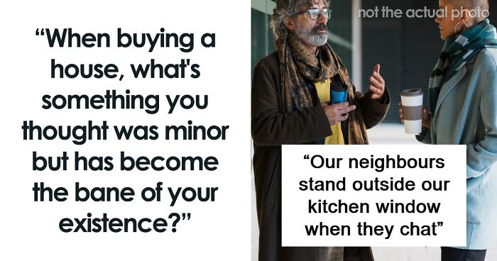 50 Homeowners Share The “Minor” Issues That Ended Up Being Very Annoying