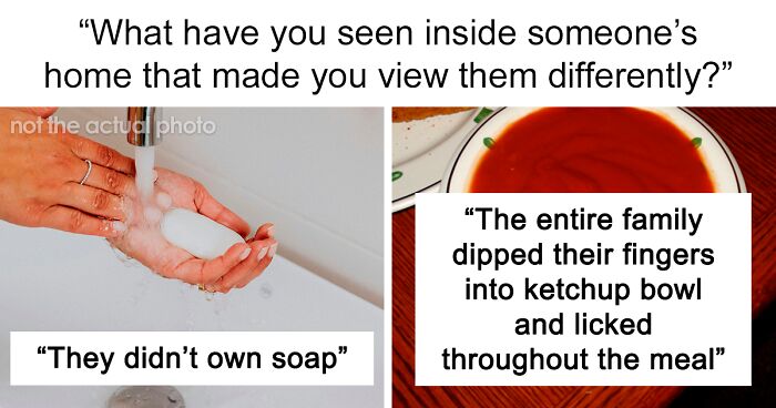 “What Have You Seen Inside Someone’s Home That Made You View Them Differently?” (50 Answers)