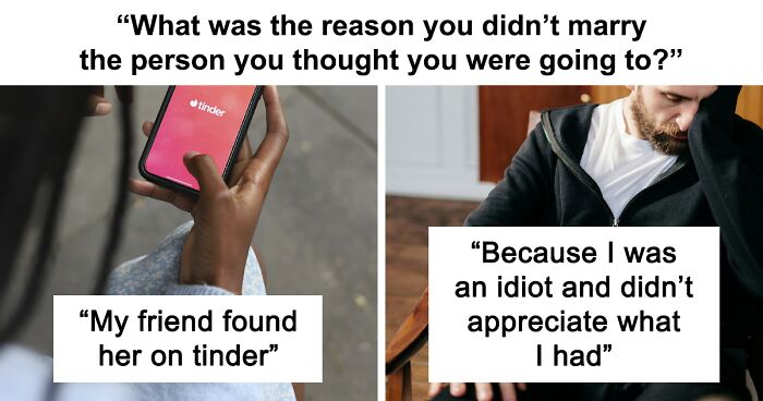 “What Was The Reason You Didn’t Marry The Person You Thought You Were Going To?” (45 Answers)