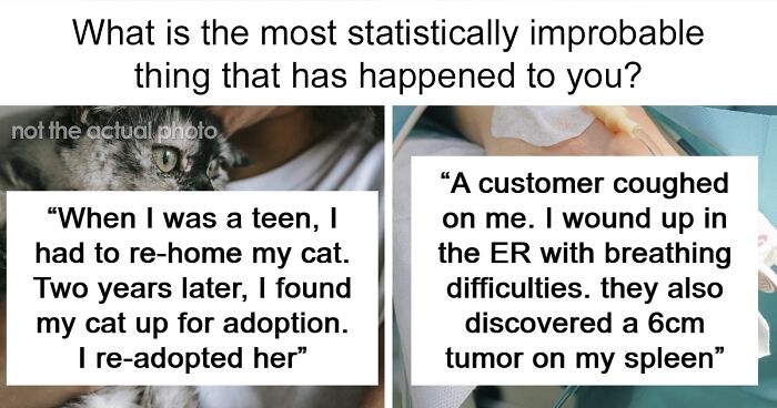 “What Is The Most Statistically Improbable Thing That Has Happened To You?” (55 Answers)