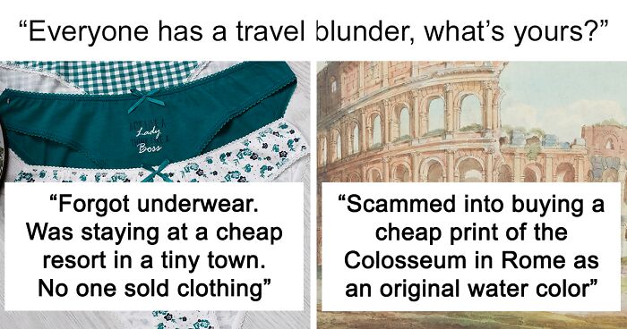 54 Travelers Reveal Their Most Regrettable Travel Mistakes And Lessons Learned