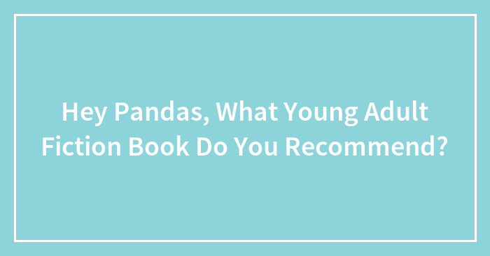 Hey Pandas, What Young Adult Fiction Book Do You Recommend? (Closed)