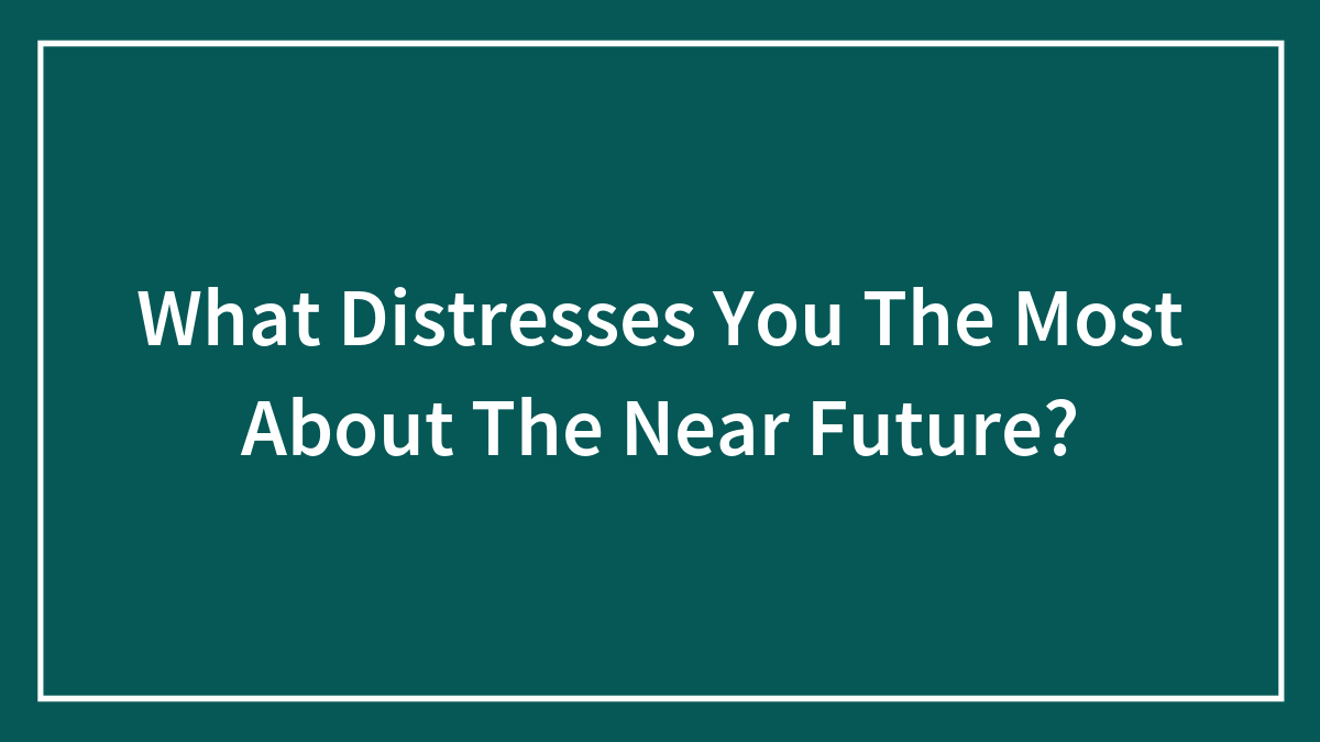 Hey Pandas, What Distresses You The Most About The Near Future?