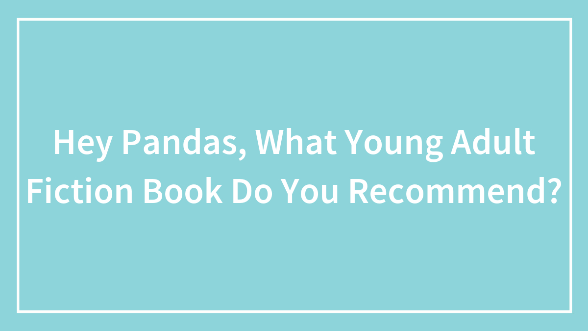 Hey Pandas, What Young Adult Fiction Book Do You Recommend? (Closed)