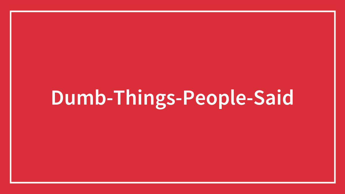 45 Times Dumb Folks Pushed People To Their Limit With Their Questions