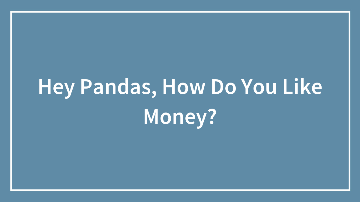 Hey Pandas, How Do You Like Money?