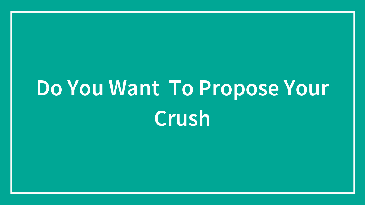 Do You Want To Propose Your Crush