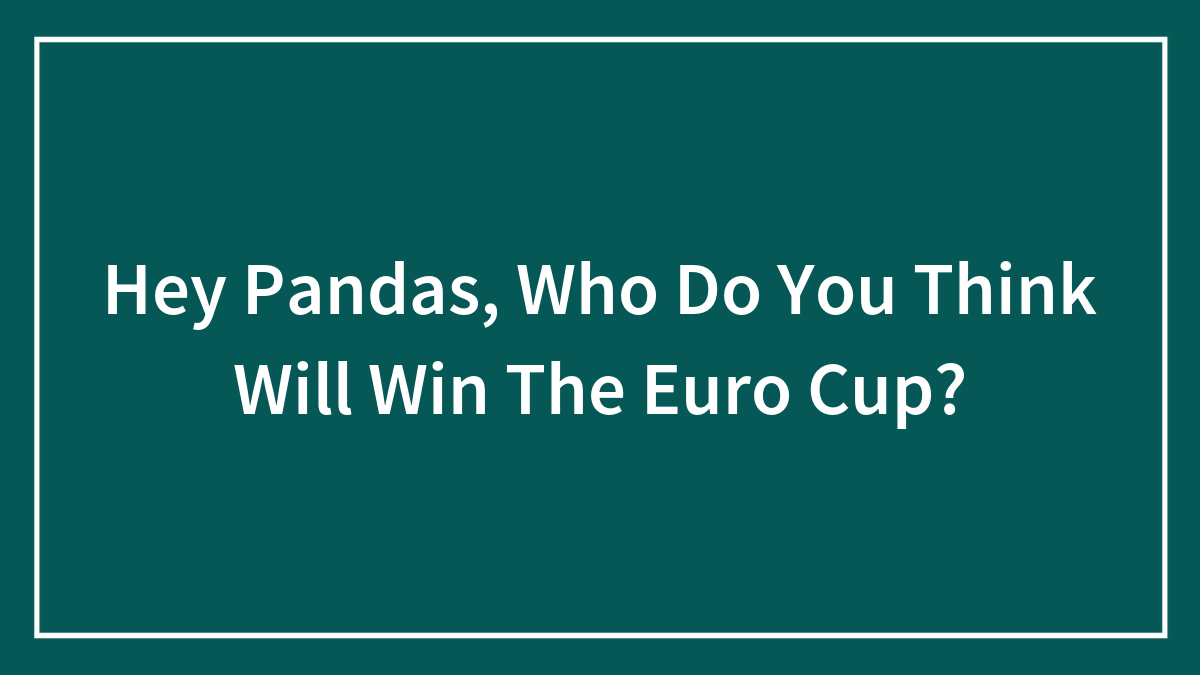 Hey Pandas, Who Do You Think Will Win The Euro Cup? (Closed)