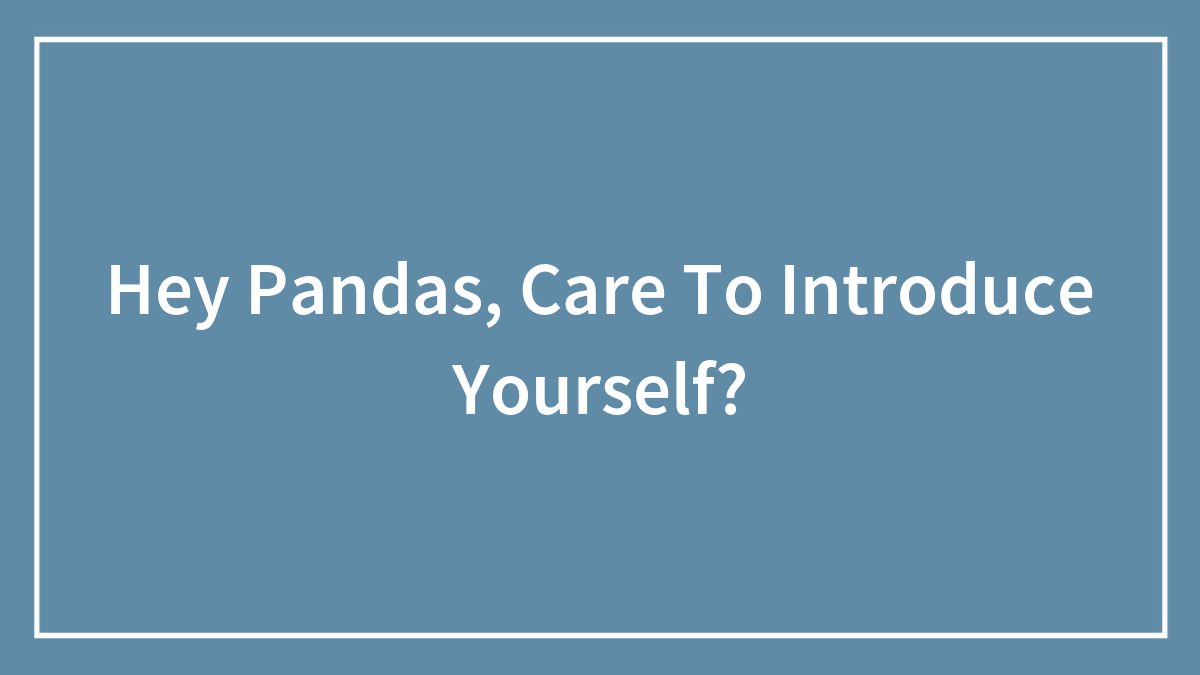 Hey Pandas, Care To Introduce Yourself?