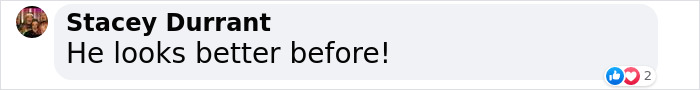 Comment from Stacey Durrant saying, "He looks better before!" with two reactions below. Comment from Stacey Durrant saying, "He looks better before!" with two reactions below.