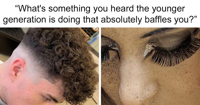 50 Younger Generation Trends Older People Just Can’t Wrap Their Heads Around