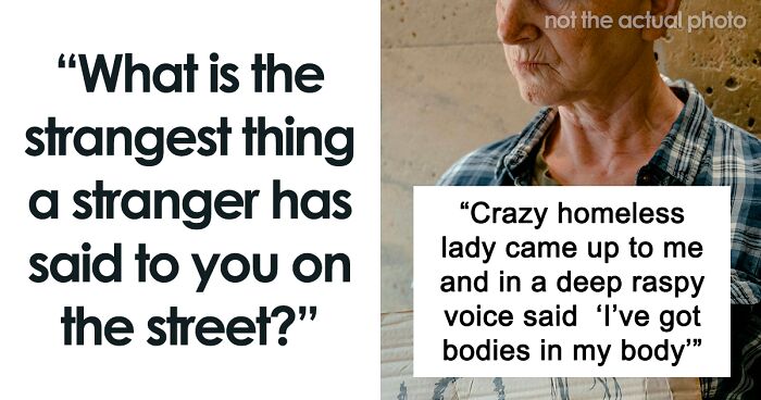 54 Of The Most Bizarre Things Strangers Have Said To People On The Street