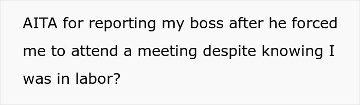 Woman Reports Boss To HR After He Forces Her To Go To Meeting During Labor, Coworkers Hate Her Woman Reports Boss To HR After He Forces Her To Go To Meeting During Labor, Coworkers Hate Her