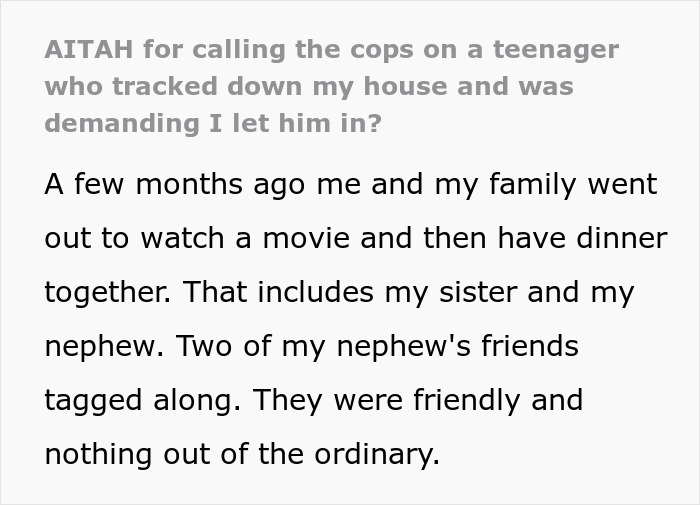 “Am I The Jerk For Calling Cops On A Teenager Who Tracked Down My House And Demanded I Let Him in?” “Am I The Jerk For Calling Cops On A Teenager Who Tracked Down My House And Demanded I Let Him in?”