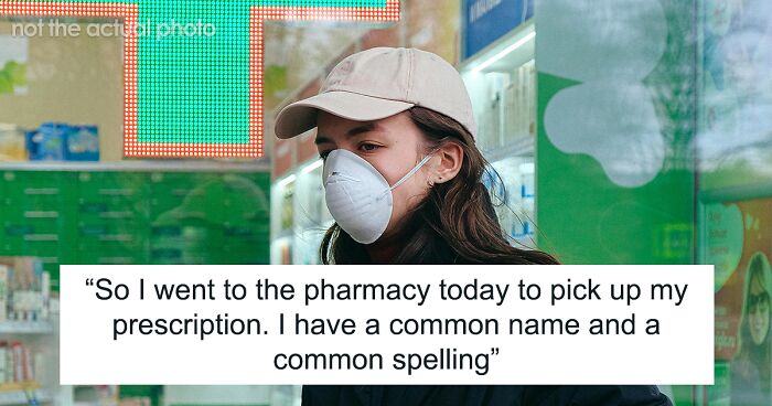 Pharmacist Is In For A Shock When Buyer Has A Normal And Standard Spelling Name, Even Gets Irate