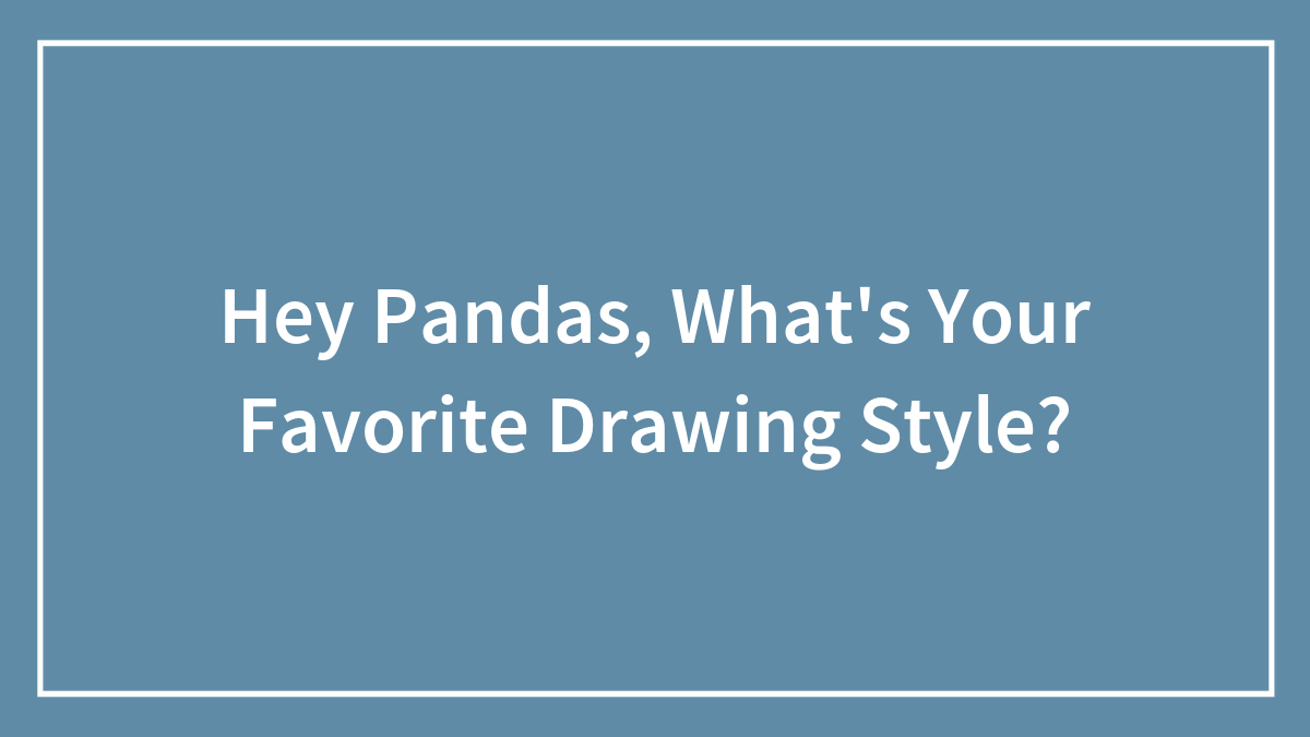 Hey Pandas, What’s Your Favorite Drawing Style?