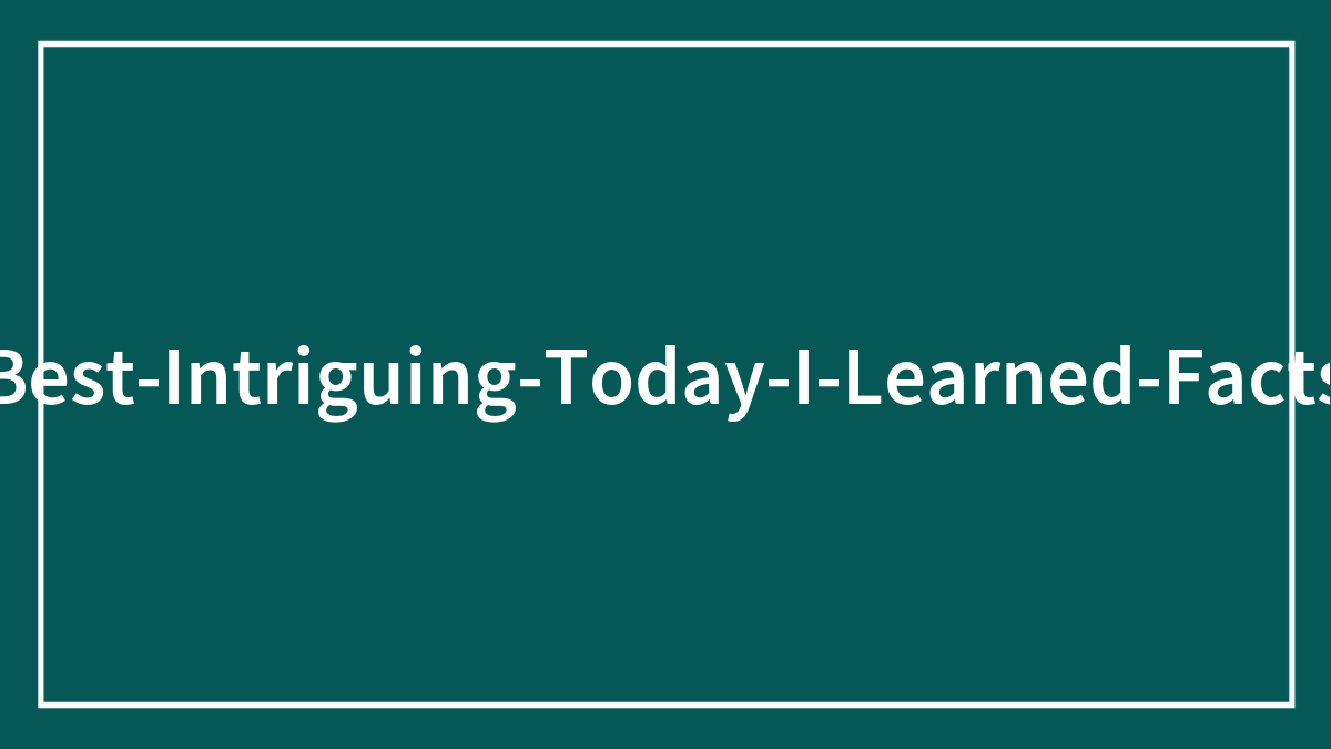 “Today I Learned”: 50 Interesting Facts About The World That Many Have Just Learned (New Posts)