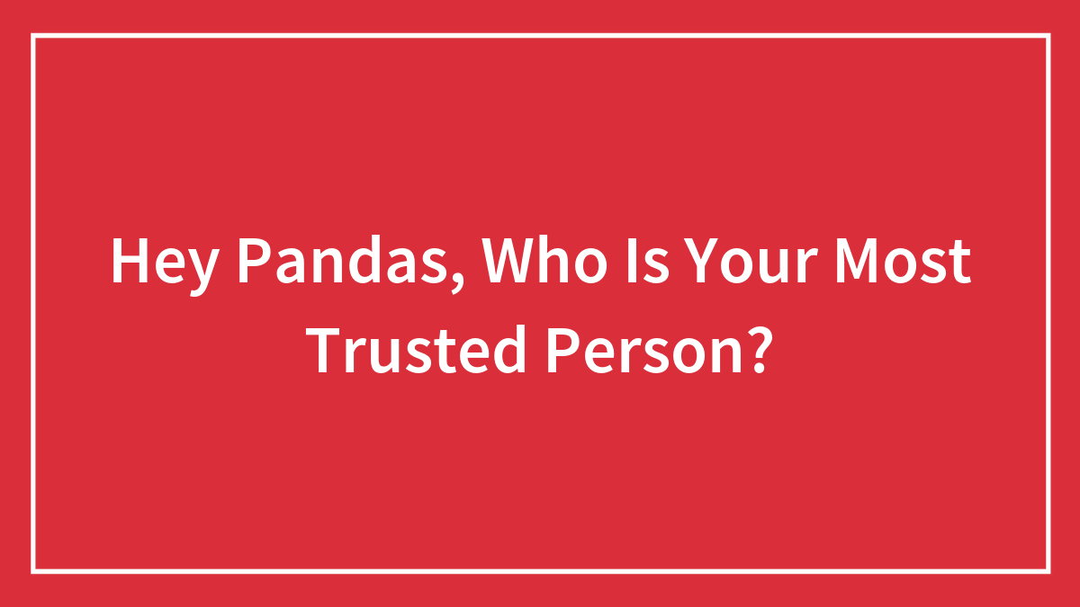 Hey Pandas, Who Is Your Most Trusted Person? (Closed)