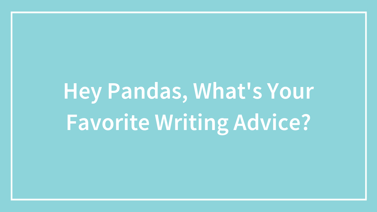 Hey Pandas, What’s Your Favorite Writing Advice? (Closed)