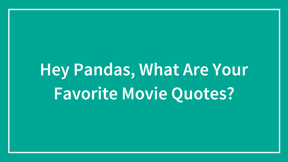 Hey Pandas, What Are Your Favorite Movie Quotes?