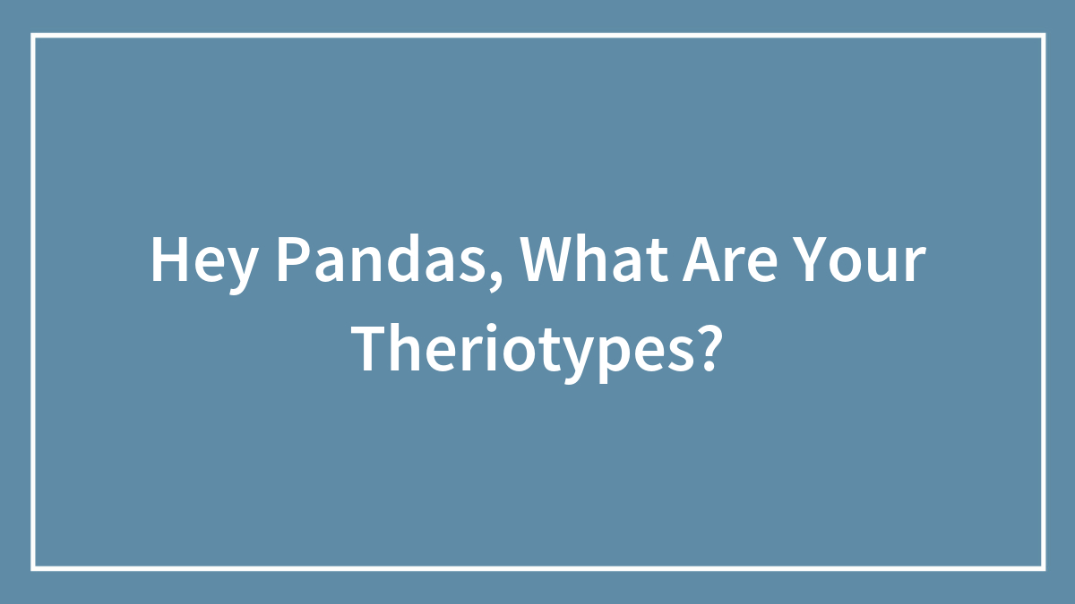 Hey Pandas, What Are Your Theriotypes?