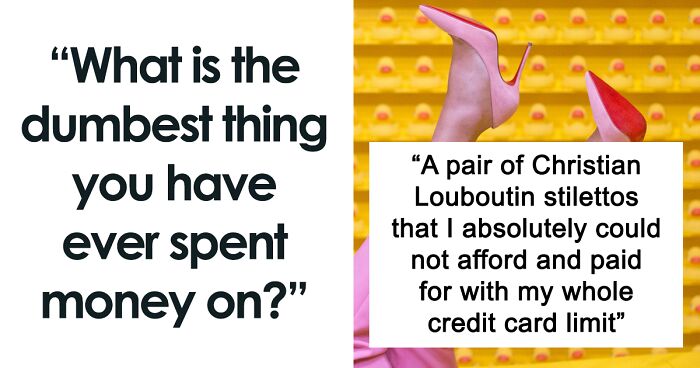 30 Things People Spent Money On Only To Realize Later How Stupid It Was