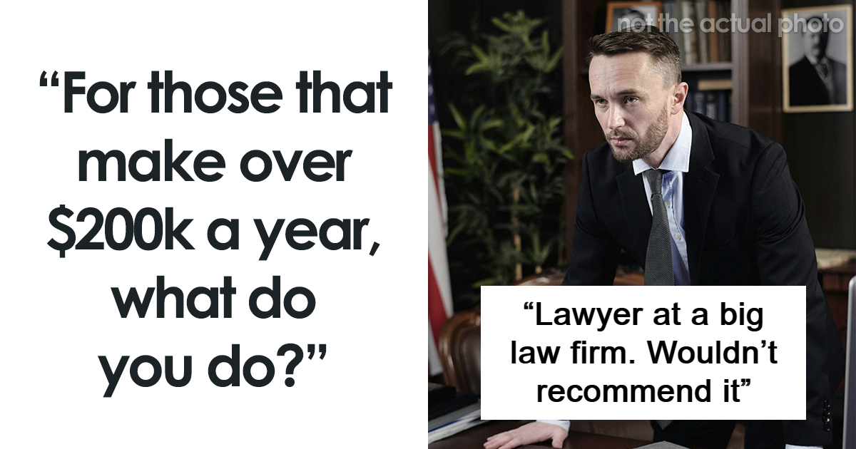 Someone Asked What People Who Make Over 200K A Year Do For A Living