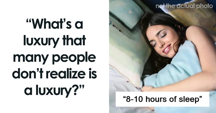 People Discuss What 30 Things Not Everyone Realizes Are Luxuries