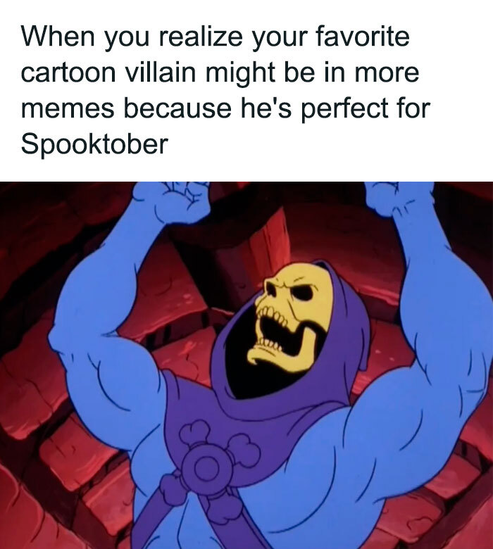 A Skeletor meme featuring Skeletor raising his arms in excitement with the text, "When you realize your favorite cartoon villain might be in more memes because he's perfect for Spooktober." A Skeletor meme featuring Skeletor raising his arms in excitement with the text, "When you realize your favorite cartoon villain might be in more memes because he's perfect for Spooktober."