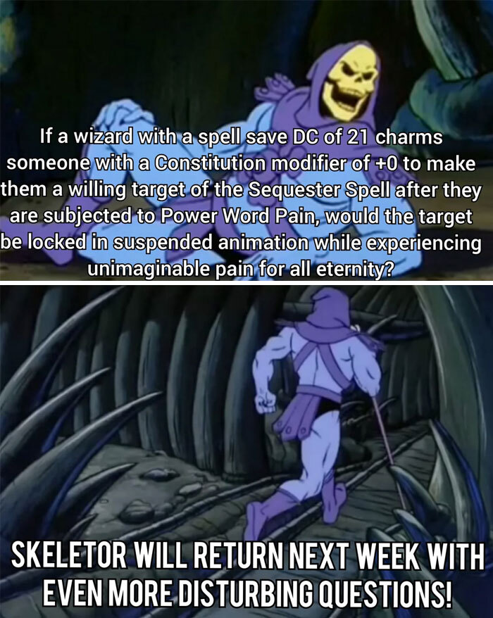 A Skeletor meme with two panels. The top panel shows Skeletor asking a complex D&D spell question. The bottom panel shows Skeletor running away with the text, "Skeletor will return next week with even more disturbing questions!" A Skeletor meme with two panels. The top panel shows Skeletor asking a complex D&D spell question. The bottom panel shows Skeletor running away with the text, "Skeletor will return next week with even more disturbing questions!"