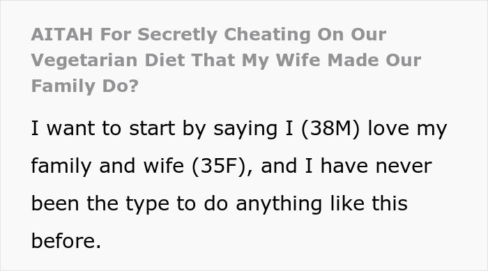 "AITA For Secretly Cheating On Our Vegetarian Diet That My Wife Made Our Family Do?" "AITA For Secretly Cheating On Our Vegetarian Diet That My Wife Made Our Family Do?"