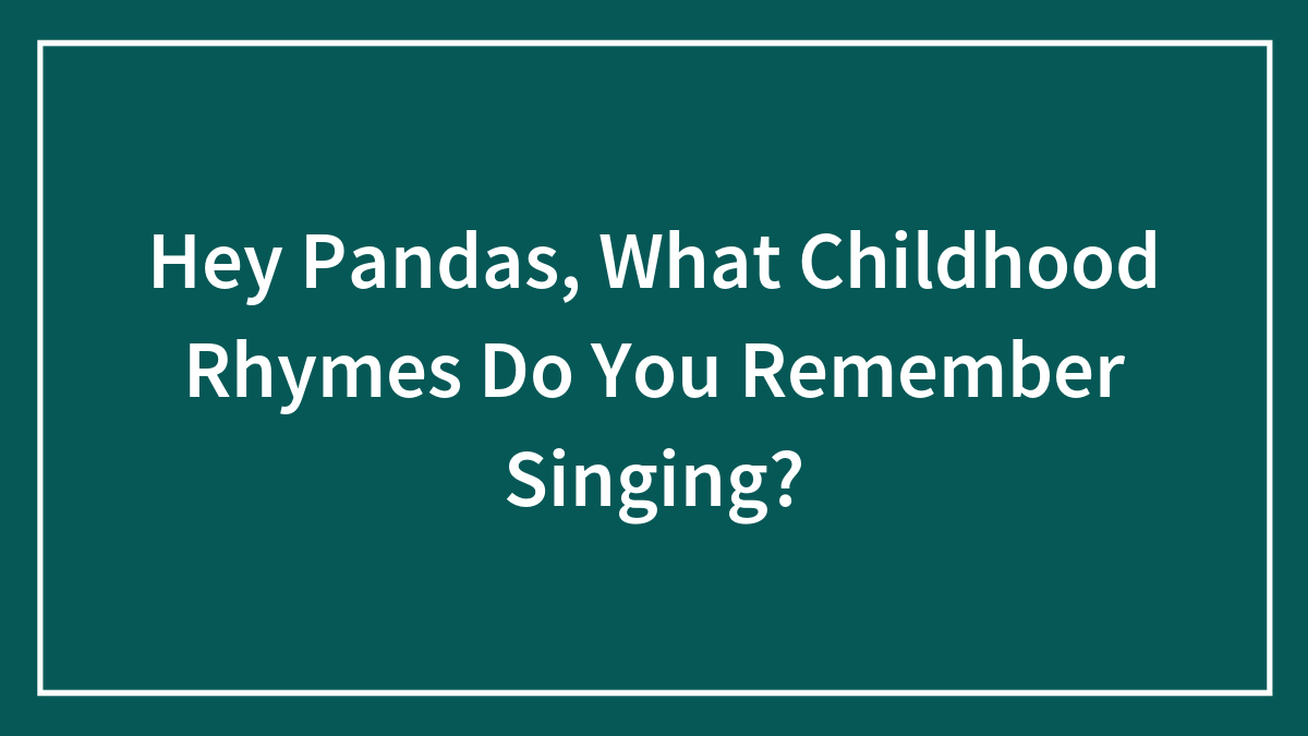 Hey Pandas, What Childhood Rhymes Do You Remember Singing?