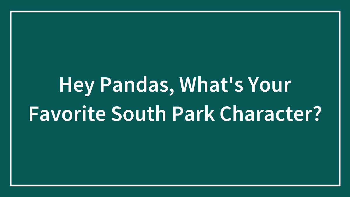 Hey Pandas, What’s Your Favorite South Park Character? (Closed)