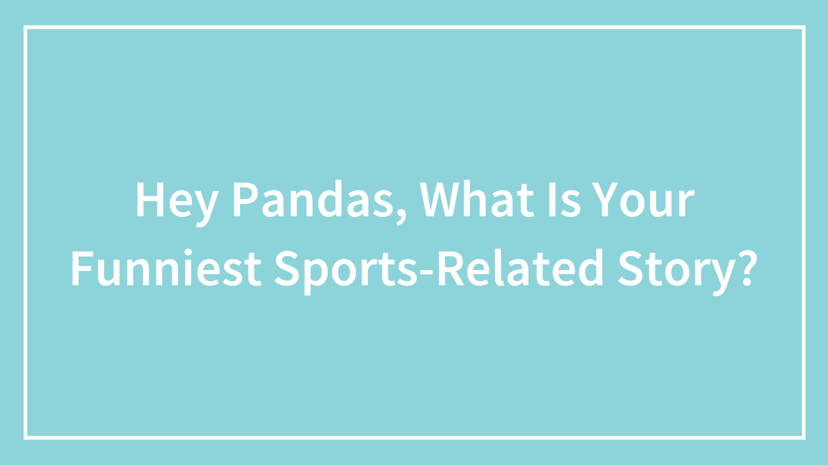 Hey Pandas, What Is Your Funniest Sports-Related Story?