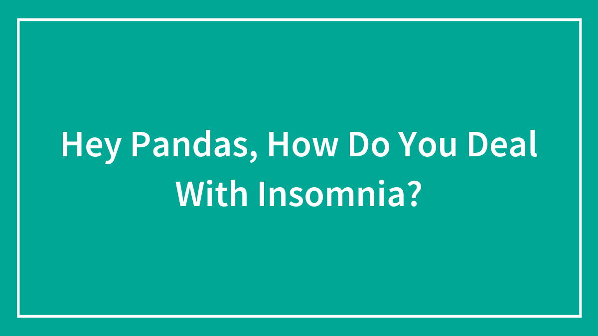 Hey Pandas, How Do You Deal With Insomnia?