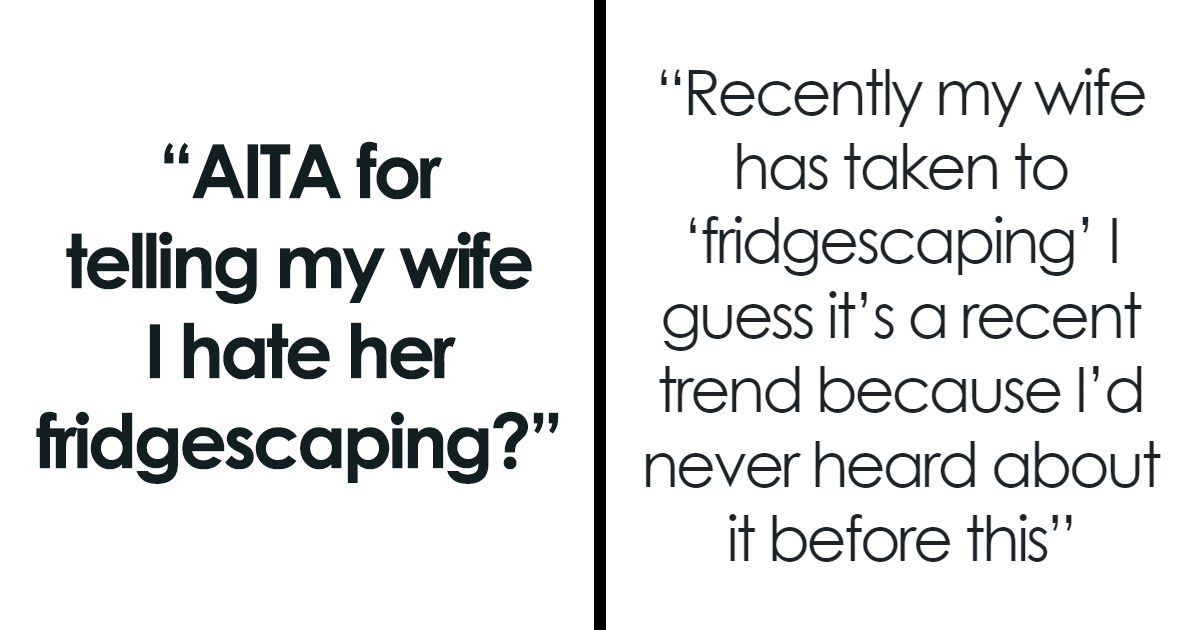 “AITA For Telling My Wife I Hate Her Fridgescaping?” Bored Panda