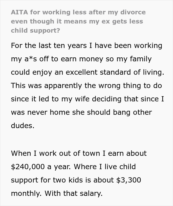 "AITA For Working Less After My Divorce Even Though It Means My Ex Gets Less Child Support?" "AITA For Working Less After My Divorce Even Though It Means My Ex Gets Less Child Support?"