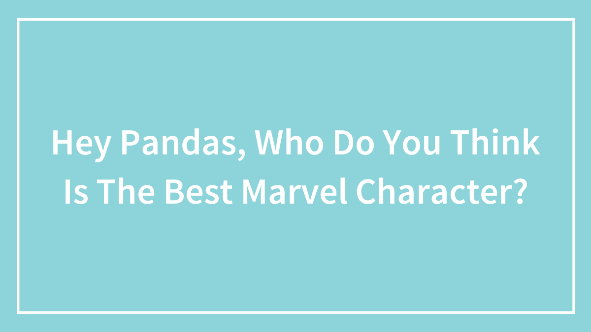 Hey Pandas, Who Do You Think Is The Best Marvel Character? (Closed)