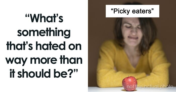 30 Things That Aren’t Bad Or Wrong At All But Get So Much Hate