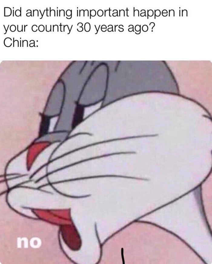 A meme with Bugs Bunny's tired expression and the text, "Did anything important happen in your country 30 years ago? China: no," emphasizing denial. A meme with Bugs Bunny's tired expression and the text, "Did anything important happen in your country 30 years ago? China: no," emphasizing denial.