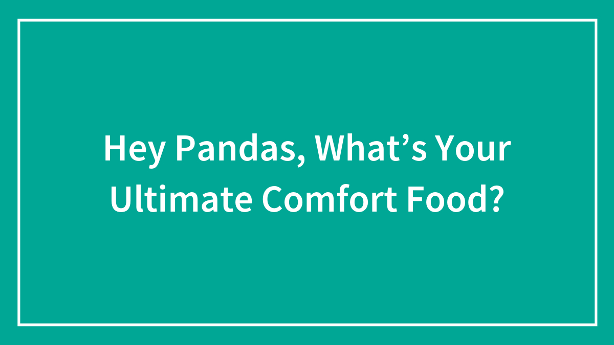 Hey Pandas, What’s Your Ultimate Comfort Food? (Closed)