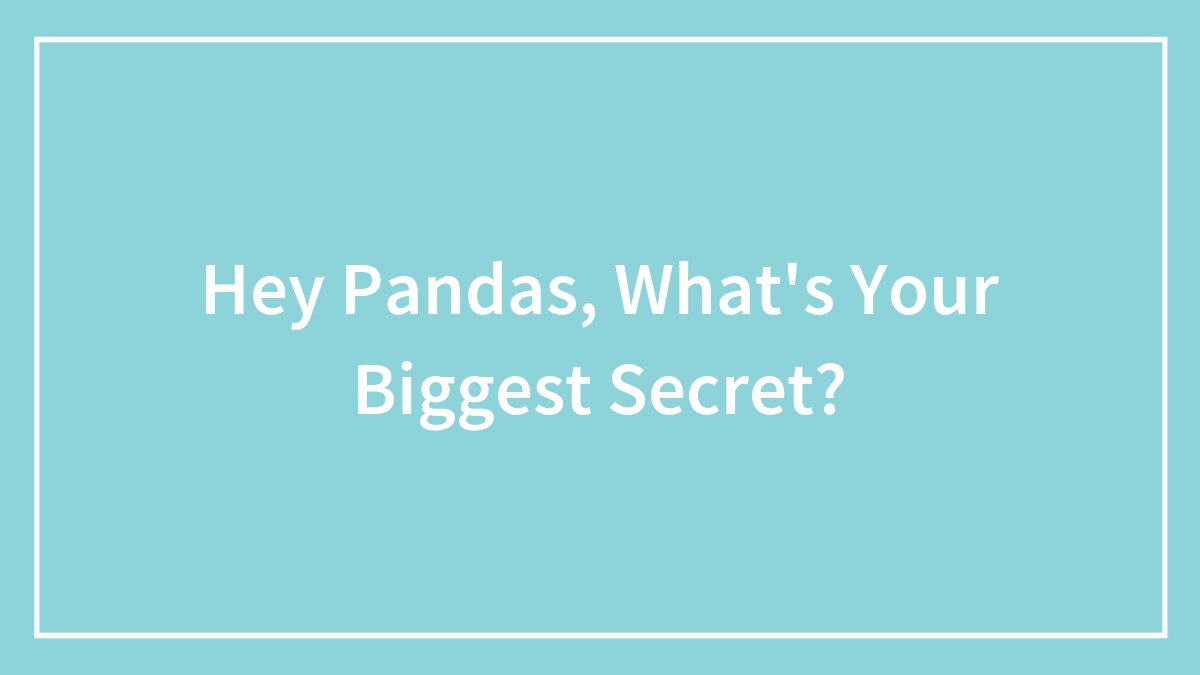 Hey Pandas, What’s Your Biggest Secret?